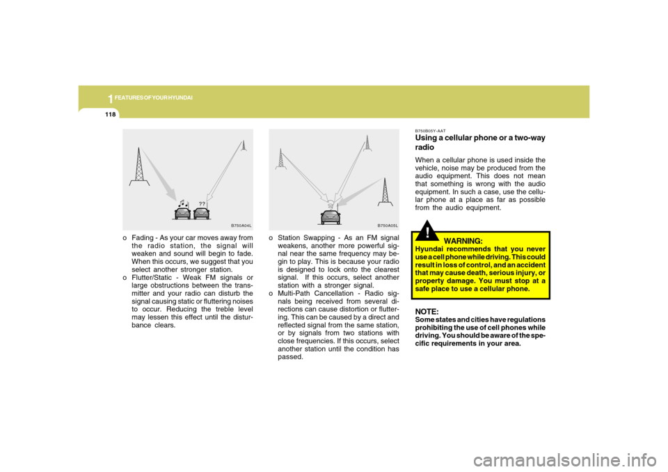 Hyundai Accent 2008  Owners Manual 1FEATURES OF YOUR HYUNDAI
118
o Station Swapping - As an FM signal
weakens, another more powerful sig-
nal near the same frequency may be-
gin to play. This is because your radio
is designed to lock o