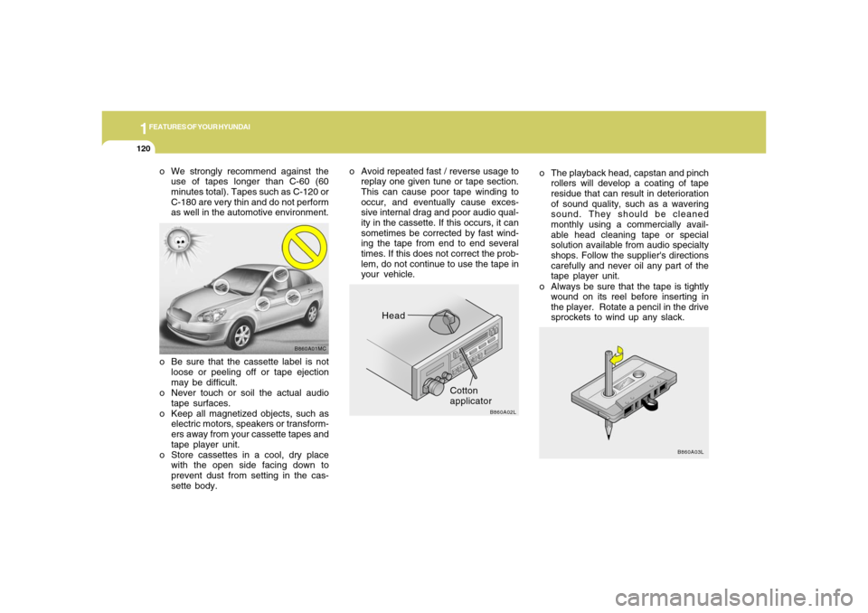 Hyundai Accent 2008 Owners Manual 1FEATURES OF YOUR HYUNDAI
120
B860A03L
o The playback head, capstan and pinch
rollers will develop a coating of tape
residue that can result in deterioration
of sound quality, such as a wavering
sound Hyundai Accent 2008 Owners Manual 1FEATURES OF YOUR HYUNDAI
120
B860A03L
o The playback head, capstan and pinch
rollers will develop a coating of tape
residue that can result in deterioration
of sound quality, such as a wavering
sound