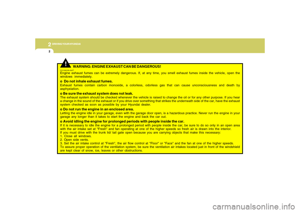 Hyundai Accent 2008 Owners Manual 2
DRIVING YOUR HYUNDAI2
!
WARNING: ENGINE EXHAUST CAN BE DANGEROUS!
C010A03A-AATEngine exhaust fumes can be extremely dangerous. If, at any time, you smell exhaust fumes inside the vehicle, open the
w Hyundai Accent 2008 Owners Manual 2
DRIVING YOUR HYUNDAI2
!
WARNING: ENGINE EXHAUST CAN BE DANGEROUS!
C010A03A-AATEngine exhaust fumes can be extremely dangerous. If, at any time, you smell exhaust fumes inside the vehicle, open the
w