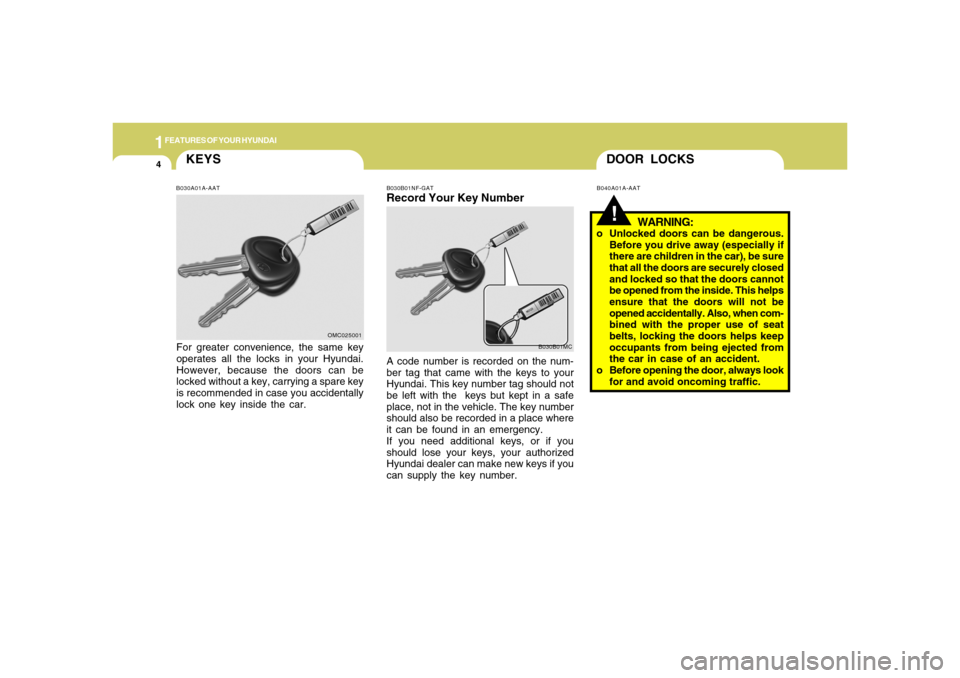 Hyundai Accent 2008 User Guide 1FEATURES OF YOUR HYUNDAI4
DOOR LOCKS!
B030B01NF-GATRecord Your Key NumberA code number is recorded on the num-
ber tag that came with the keys to your
Hyundai. This key number tag should not
be left Hyundai Accent 2008 User Guide 1FEATURES OF YOUR HYUNDAI4
DOOR LOCKS!
B030B01NF-GATRecord Your Key NumberA code number is recorded on the num-
ber tag that came with the keys to your
Hyundai. This key number tag should not
be left