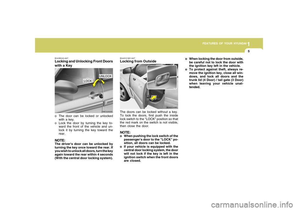 Hyundai Accent 2008 User Guide 1
FEATURES OF YOUR HYUNDAI
51
FEATURES OF YOUR HYUNDAI
5
B040B02A-AATLocking and Unlocking Front Doors
with a Keyo The door can be locked or unlocked
with a key.
o Lock the door by turning the key to- Hyundai Accent 2008 User Guide 1
FEATURES OF YOUR HYUNDAI
51
FEATURES OF YOUR HYUNDAI
5
B040B02A-AATLocking and Unlocking Front Doors
with a Keyo The door can be locked or unlocked
with a key.
o Lock the door by turning the key to-