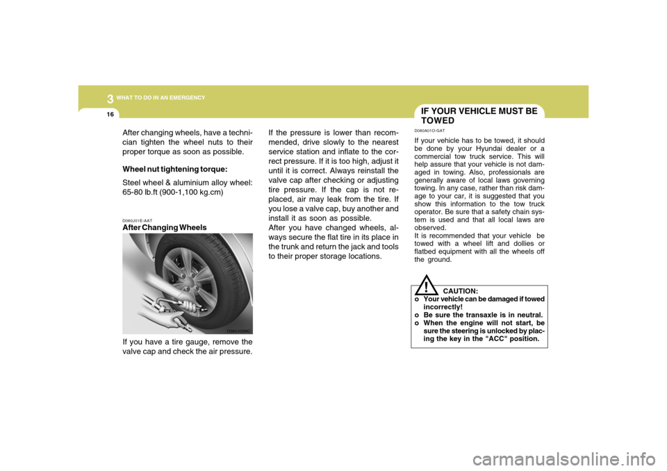 Hyundai Accent 2008 Owners Manual 316
WHAT TO DO IN AN EMERGENCYD060J01E-AATAfter Changing Wheels
If you have a tire gauge, remove the
valve cap and check the air pressure.
D060J02MC
After changing wheels, have a techni-
cian tighten Hyundai Accent 2008 Owners Manual 316
WHAT TO DO IN AN EMERGENCYD060J01E-AATAfter Changing Wheels
If you have a tire gauge, remove the
valve cap and check the air pressure.
D060J02MC
After changing wheels, have a techni-
cian tighten