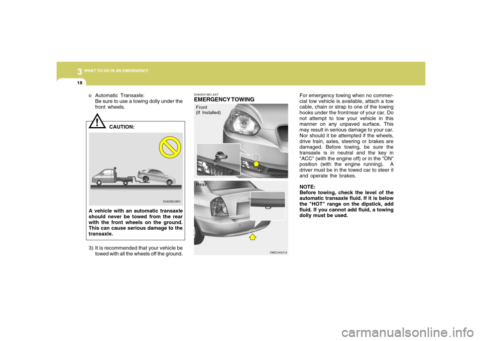 Hyundai Accent 2008 Owners Manual 318
WHAT TO DO IN AN EMERGENCY
D080D01MC-AATEMERGENCY TOWING
For emergency towing when no commer-
cial tow vehicle is available, attach a tow
cable, chain or strap to one of the towing
hooks under the Hyundai Accent 2008 Owners Manual 318
WHAT TO DO IN AN EMERGENCY
D080D01MC-AATEMERGENCY TOWING
For emergency towing when no commer-
cial tow vehicle is available, attach a tow
cable, chain or strap to one of the towing
hooks under the