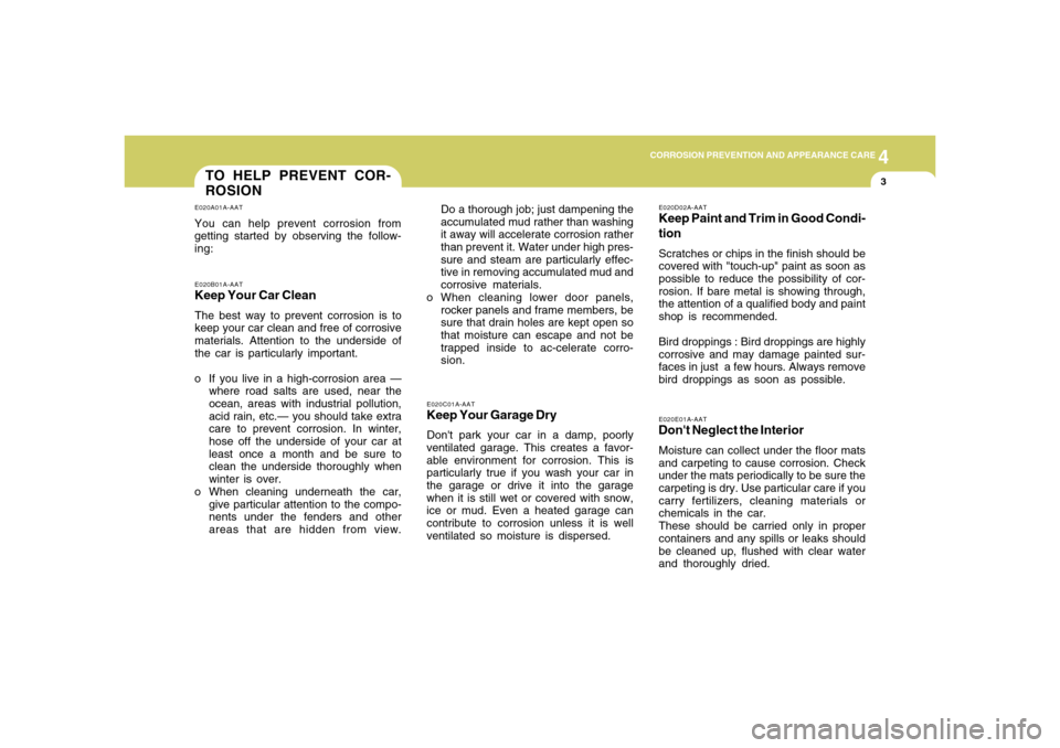 Hyundai Accent 2008  Owners Manual 4
CORROSION PREVENTION AND APPEARANCE CARE
4
CORROSION PREVENTION AND APPEARANCE CARE
3
TO HELP PREVENT COR-
ROSIONE020A01A-AATYou can help prevent corrosion from
getting started by observing the foll