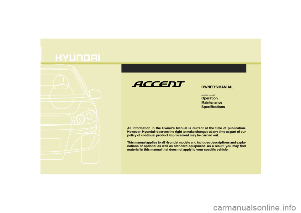Hyundai Accent 2008  Owners Manual F1
All information in the Owners Manual is current at the time of publication.
However, Hyundai reserves the right to make changes at any time as part of our
policy of continual product improvement m