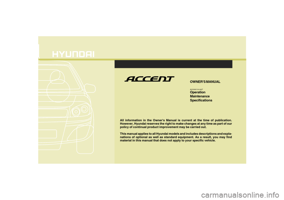 Hyundai Accent 2008 Owners Manual F1
All information in the Owners Manual is current at the time of publication.
However, Hyundai reserves the right to make changes at any time as part of our
policy of continual product improvement m Hyundai Accent 2008 Owners Manual F1
All information in the Owners Manual is current at the time of publication.
However, Hyundai reserves the right to make changes at any time as part of our
policy of continual product improvement m