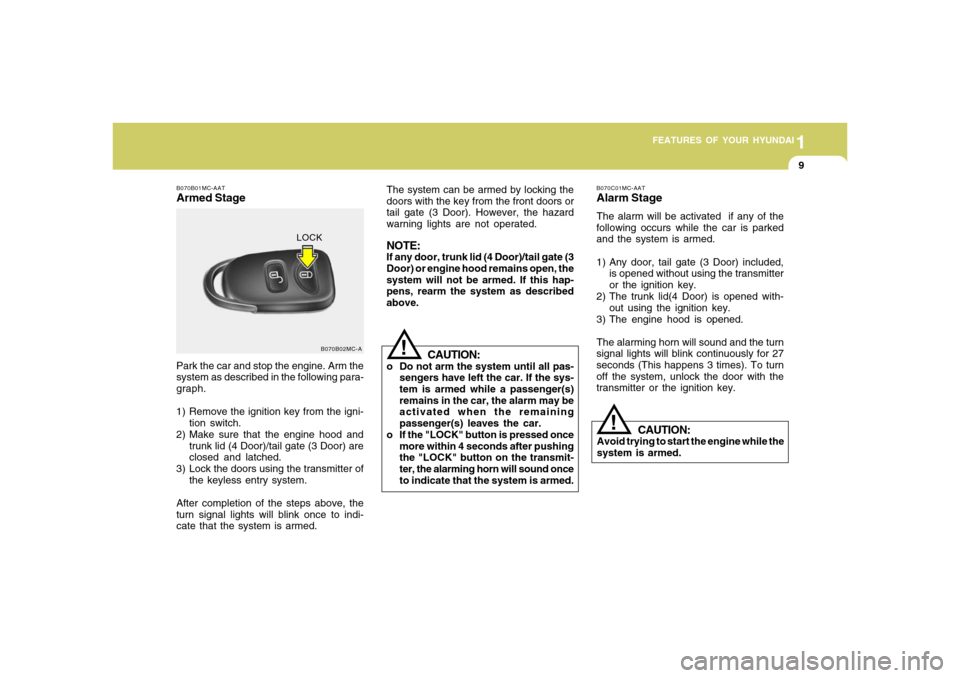 Hyundai Accent 2008  Owners Manual 1
FEATURES OF YOUR HYUNDAI
91
FEATURES OF YOUR HYUNDAI
9
!
B070B02MC-A B070B01MC-AAT
Armed StagePark the car and stop the engine. Arm the
system as described in the following para-
graph.
1) Remove th