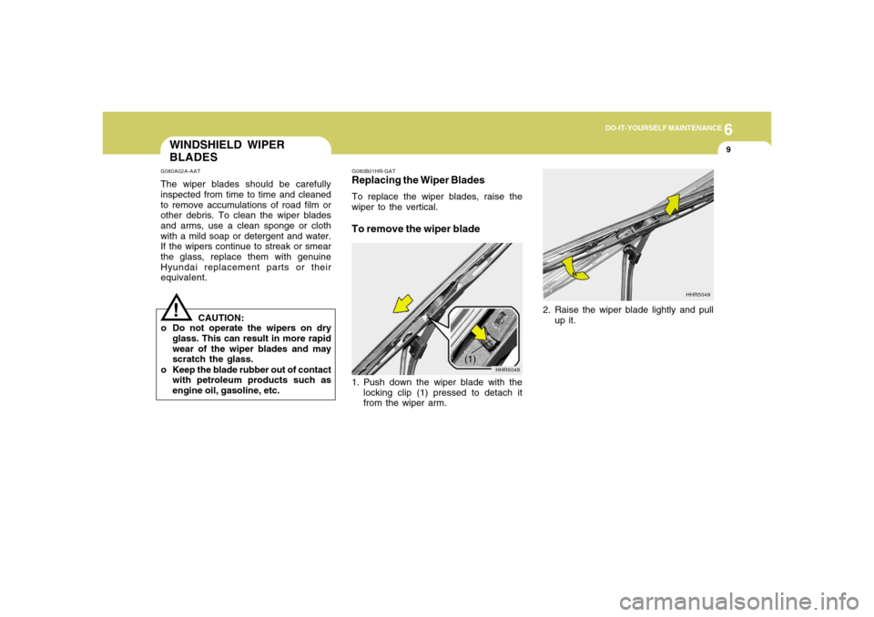 Hyundai Accent 2008  Owners Manual 6
DO-IT-YOURSELF MAINTENANCE
9
WINDSHIELD WIPER
BLADESG080A02A-AATThe wiper blades should be carefully
inspected from time to time and cleaned
to remove accumulations of road film or
other debris. To 