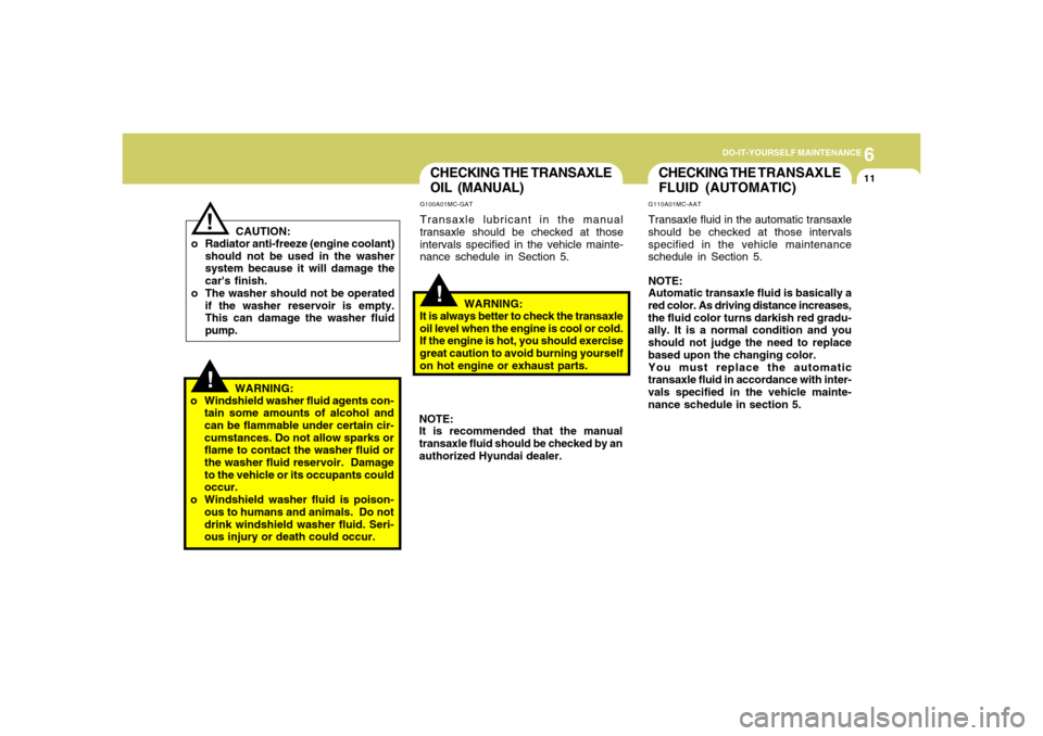 Hyundai Accent 2008  Owners Manual 6
DO-IT-YOURSELF MAINTENANCE
11
!
G100A01MC-GATTransaxle lubricant in the manual
transaxle should be checked at those
intervals specified in the vehicle mainte-
nance schedule in Section 5.
!CHECKING 