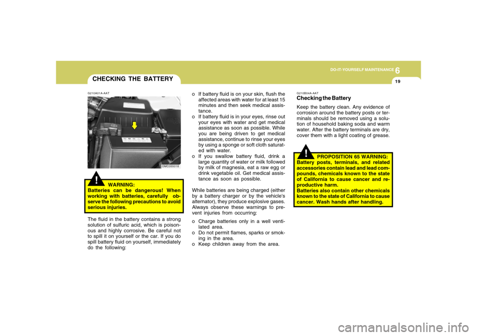 Hyundai Accent 2008  Owners Manual 6
DO-IT-YOURSELF MAINTENANCE
19
CHECKING THE BATTERY!
G210A01A-AAT
WARNING:
Batteries can be dangerous! When
working with batteries, carefully  ob-
serve the following precautions to avoid
serious inj