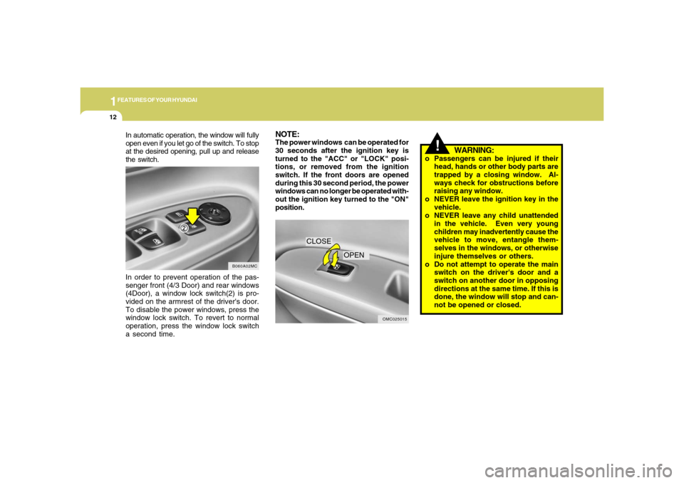 Hyundai Accent 2008 Owners Guide 1FEATURES OF YOUR HYUNDAI12
!
WARNING:
o Passengers can be injured if their
head, hands or other body parts are
trapped by a closing window. Al-
ways check for obstructions before
raising any window. Hyundai Accent 2008 Owners Guide 1FEATURES OF YOUR HYUNDAI12
!
WARNING:
o Passengers can be injured if their
head, hands or other body parts are
trapped by a closing window. Al-
ways check for obstructions before
raising any window.