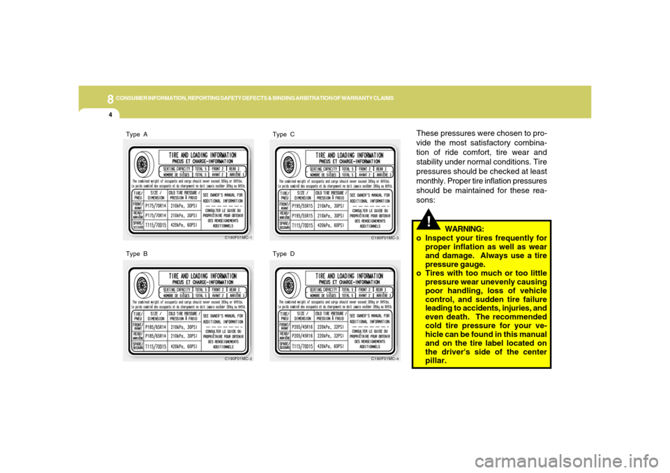 Hyundai Accent 2008  Owners Manual 8
CONSUMER INFORMATION, REPORTING SAFETY DEFECTS & BINDING ARBITRATION OF WARRANTY CLAIMS4
!
These pressures were chosen to pro-
vide the most satisfactory combina-
tion of ride comfort, tire wear and
