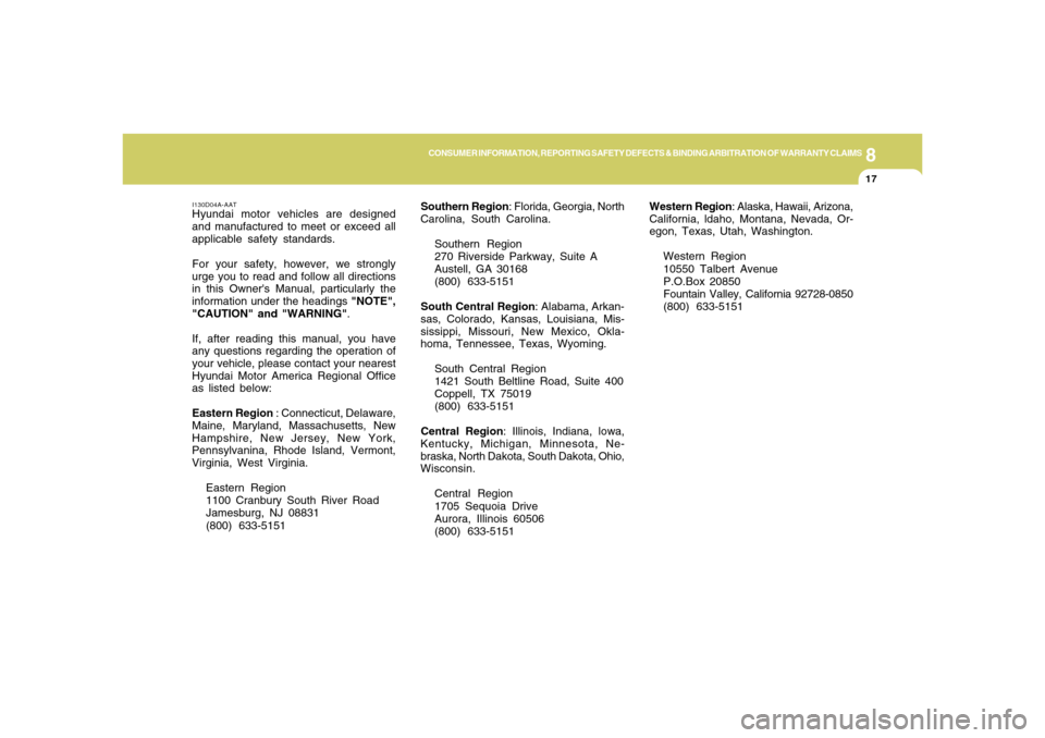 Hyundai Accent 2008  Owners Manual 8
CONSUMER INFORMATION, REPORTING SAFETY DEFECTS & BINDING ARBITRATION OF WARRANTY CLAIMS
17
Southern Region: Florida, Georgia, North
Carolina, South Carolina.
Southern Region
270 Riverside Parkway, S