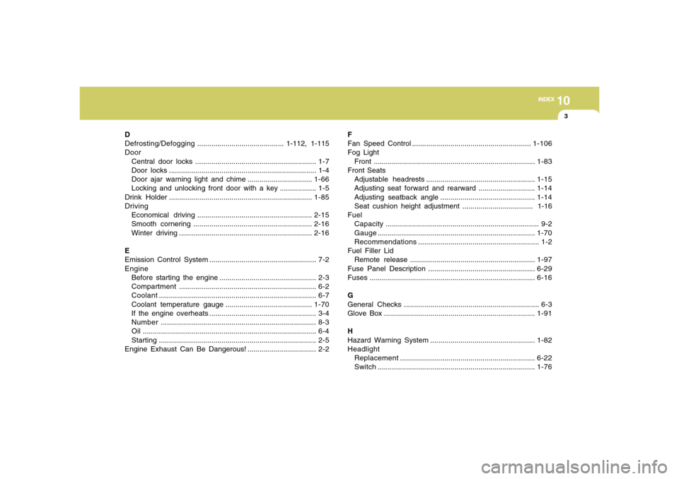 Hyundai Accent 2008  Owners Manual 10
INDEX
3
D
Defrosting/Defogging........................................... 1-112, 1-115
Door
Central door locks ............................................................ 1-7
Door locks ..........
