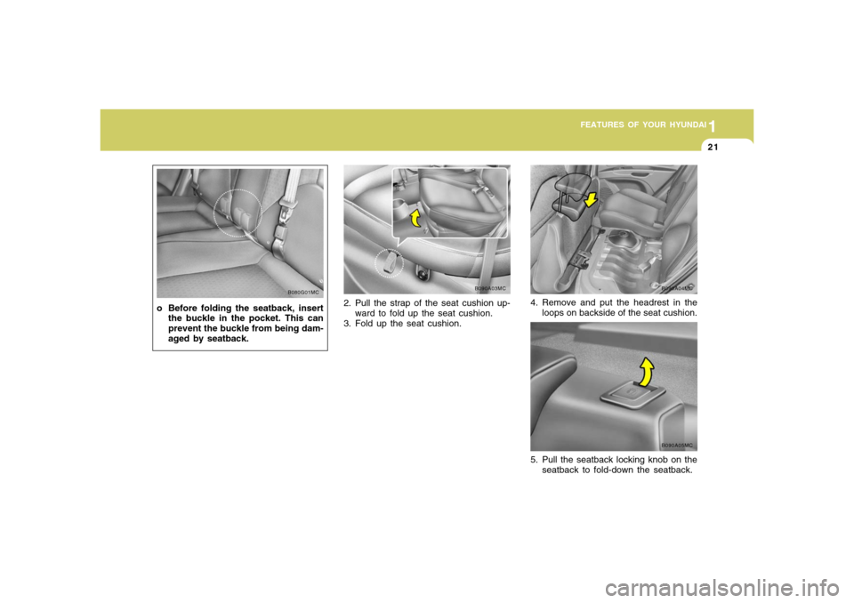 Hyundai Accent 2008 Owners Guide 1
FEATURES OF YOUR HYUNDAI
211
FEATURES OF YOUR HYUNDAI
21
B080G01MC
o Before folding the seatback, insert
the buckle in the pocket. This can
prevent the buckle from being dam-
aged by seatback.
B090A Hyundai Accent 2008 Owners Guide 1
FEATURES OF YOUR HYUNDAI
211
FEATURES OF YOUR HYUNDAI
21
B080G01MC
o Before folding the seatback, insert
the buckle in the pocket. This can
prevent the buckle from being dam-
aged by seatback.
B090A