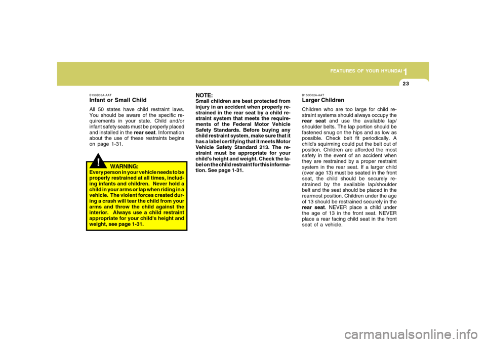 Hyundai Accent 2008 Owners Guide 1
FEATURES OF YOUR HYUNDAI
231
FEATURES OF YOUR HYUNDAI
23
!
B150B03A-AATInfant or Small ChildAll 50 states have child restraint laws.
You should be aware of the specific re-
quirements in your state. Hyundai Accent 2008 Owners Guide 1
FEATURES OF YOUR HYUNDAI
231
FEATURES OF YOUR HYUNDAI
23
!
B150B03A-AATInfant or Small ChildAll 50 states have child restraint laws.
You should be aware of the specific re-
quirements in your state.