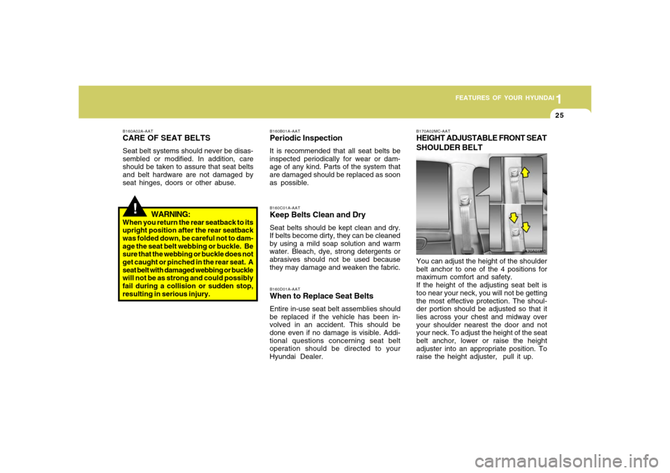 Hyundai Accent 2008 Owners Guide 1
FEATURES OF YOUR HYUNDAI
251
FEATURES OF YOUR HYUNDAI
25
!
B160A02A-AATCARE OF SEAT BELTSSeat belt systems should never be disas-
sembled or modified. In addition, care
should be taken to assure tha Hyundai Accent 2008 Owners Guide 1
FEATURES OF YOUR HYUNDAI
251
FEATURES OF YOUR HYUNDAI
25
!
B160A02A-AATCARE OF SEAT BELTSSeat belt systems should never be disas-
sembled or modified. In addition, care
should be taken to assure tha