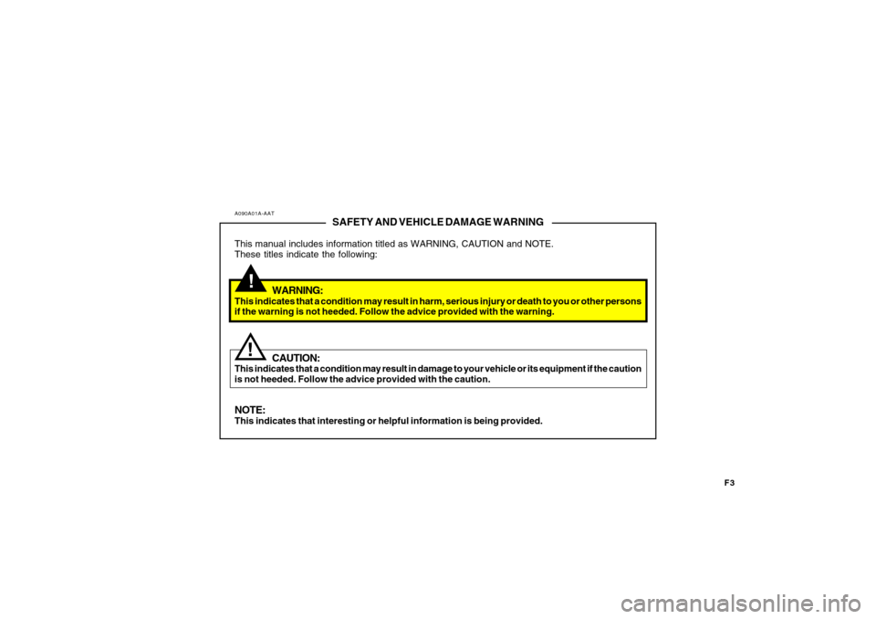 Hyundai Accent 2008  Owners Manual F3
!
A090A01A-AAT
SAFETY AND VEHICLE DAMAGE WARNING
This manual includes information titled as WARNING, CAUTION and NOTE.
These titles indicate the following:
WARNING:
This indicates that a condition 