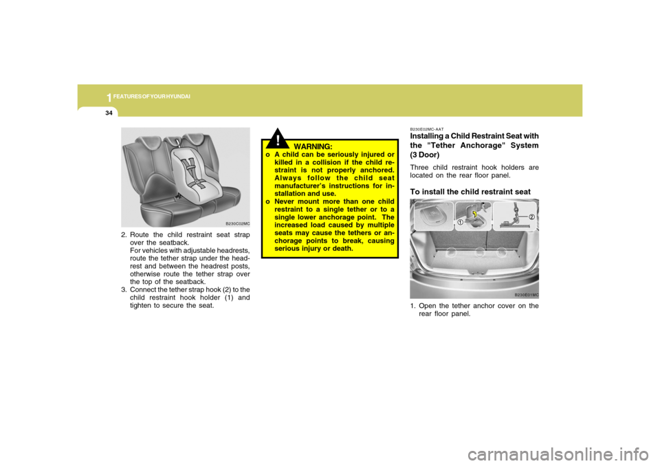 Hyundai Accent 2008 Service Manual 1FEATURES OF YOUR HYUNDAI34
B230E02MC-AATInstalling a Child Restraint Seat with
the "Tether Anchorage" System
(3 Door)Three child restraint hook holders are
located on the rear floor panel.To install Hyundai Accent 2008 Service Manual 1FEATURES OF YOUR HYUNDAI34
B230E02MC-AATInstalling a Child Restraint Seat with
the "Tether Anchorage" System
(3 Door)Three child restraint hook holders are
located on the rear floor panel.To install