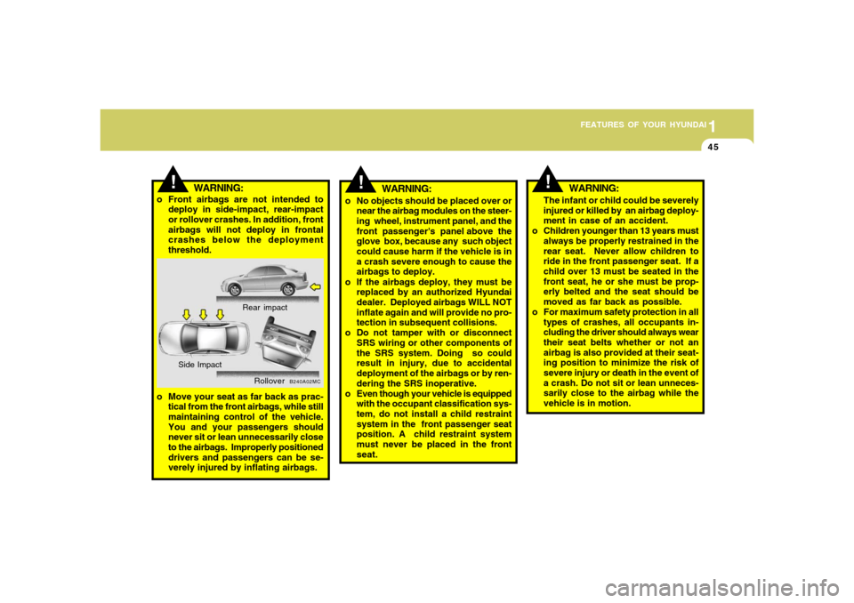 Hyundai Accent 2008 Workshop Manual 1
FEATURES OF YOUR HYUNDAI
451
FEATURES OF YOUR HYUNDAI
45
!
WARNING:
o No objects should be placed over or
near the airbag modules on the steer-
ing wheel, instrument panel, and the
front passenger Hyundai Accent 2008 Workshop Manual 1
FEATURES OF YOUR HYUNDAI
451
FEATURES OF YOUR HYUNDAI
45
!
WARNING:
o No objects should be placed over or
near the airbag modules on the steer-
ing wheel, instrument panel, and the
front passenger