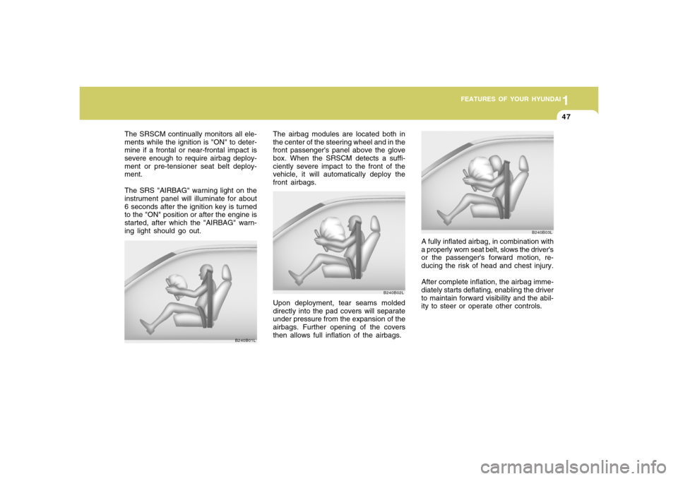 Hyundai Accent 2008  Owners Manual 1
FEATURES OF YOUR HYUNDAI
471
FEATURES OF YOUR HYUNDAI
47
The SRSCM continually monitors all ele-
ments while the ignition is "ON" to deter-
mine if a frontal or near-frontal impact is
severe enough 