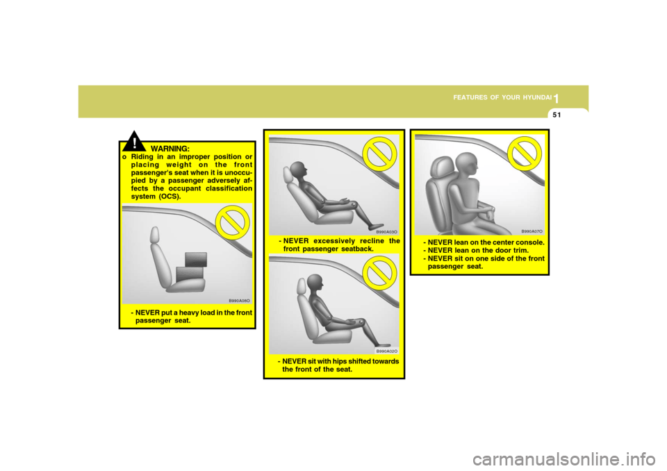 Hyundai Accent 2008 Repair Manual 1
FEATURES OF YOUR HYUNDAI
511
FEATURES OF YOUR HYUNDAI
51
- NEVER put a heavy load in the front
passenger seat.
B990A08O
!
WARNING:
o Riding in an improper position or
placing weight on the front
pas Hyundai Accent 2008 Repair Manual 1
FEATURES OF YOUR HYUNDAI
511
FEATURES OF YOUR HYUNDAI
51
- NEVER put a heavy load in the front
passenger seat.
B990A08O
!
WARNING:
o Riding in an improper position or
placing weight on the front
pas