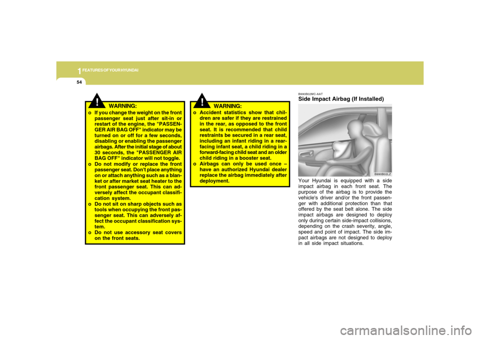 Hyundai Accent 2008 Repair Manual 1FEATURES OF YOUR HYUNDAI54
B990B02MC-AATSide Impact Airbag (If Installed)Your Hyundai is equipped with a side
impact airbag in each front seat. The
purpose of the airbag is to provide the
vehicles d Hyundai Accent 2008 Repair Manual 1FEATURES OF YOUR HYUNDAI54
B990B02MC-AATSide Impact Airbag (If Installed)Your Hyundai is equipped with a side
impact airbag in each front seat. The
purpose of the airbag is to provide the
vehicles d