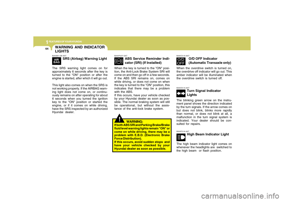 Hyundai Accent 2008 Manual PDF 1FEATURES OF YOUR HYUNDAI64
WARNING AND INDICATOR
LIGHTS
!
B260P02Y-GAT
ABS Service Reminder Indi-
cator (SRI) (If Installed)
When the key is turned to the "ON" posi-
tion, the Anti-Lock Brake System Hyundai Accent 2008 Manual PDF 1FEATURES OF YOUR HYUNDAI64
WARNING AND INDICATOR
LIGHTS
!
B260P02Y-GAT
ABS Service Reminder Indi-
cator (SRI) (If Installed)
When the key is turned to the "ON" posi-
tion, the Anti-Lock Brake System