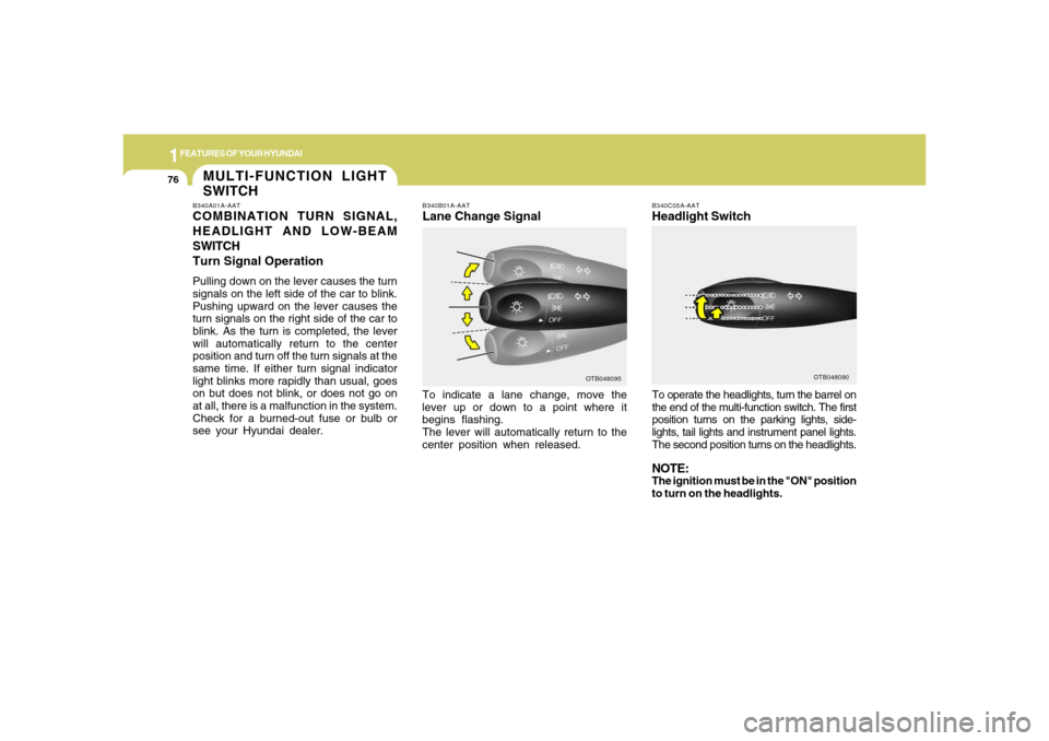 Hyundai Accent 2008 Owners Manual 1FEATURES OF YOUR HYUNDAI76
To operate the headlights, turn the barrel on
the end of the multi-function switch. The first
position turns on the parking lights, side-
lights, tail lights and instrument Hyundai Accent 2008 Owners Manual 1FEATURES OF YOUR HYUNDAI76
To operate the headlights, turn the barrel on
the end of the multi-function switch. The first
position turns on the parking lights, side-
lights, tail lights and instrument