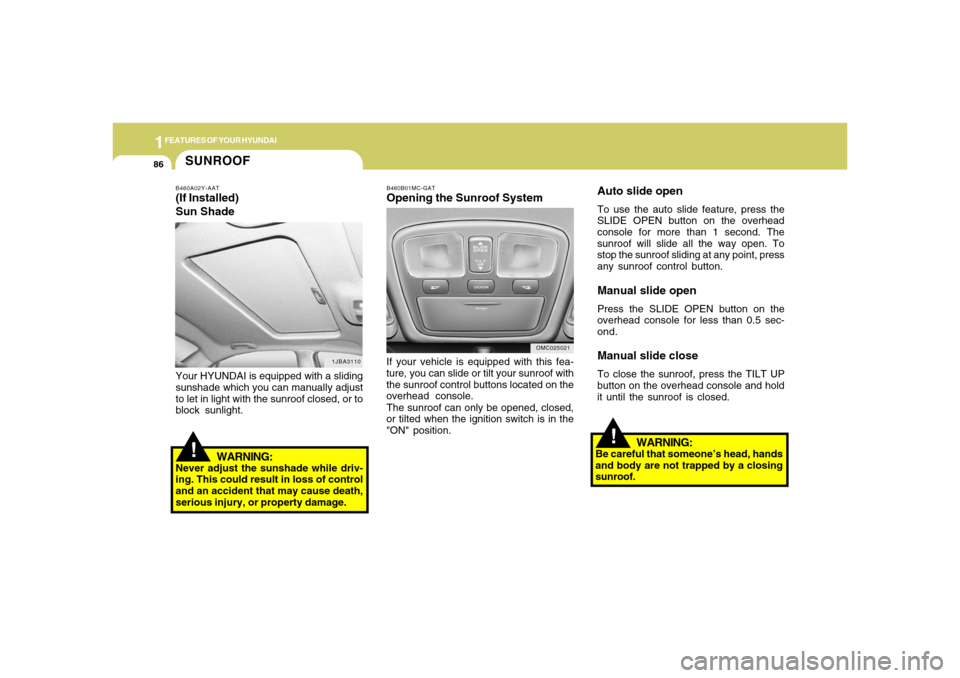 Hyundai Accent 2008 Owners Manual 1FEATURES OF YOUR HYUNDAI86
!SUNROOFB460A02Y-AAT(If Installed)
Sun Shade
1JBA3110
Your HYUNDAI is equipped with a sliding
sunshade which you can manually adjust
to let in light with the sunroof closed Hyundai Accent 2008 Owners Manual 1FEATURES OF YOUR HYUNDAI86
!SUNROOFB460A02Y-AAT(If Installed)
Sun Shade
1JBA3110
Your HYUNDAI is equipped with a sliding
sunshade which you can manually adjust
to let in light with the sunroof closed