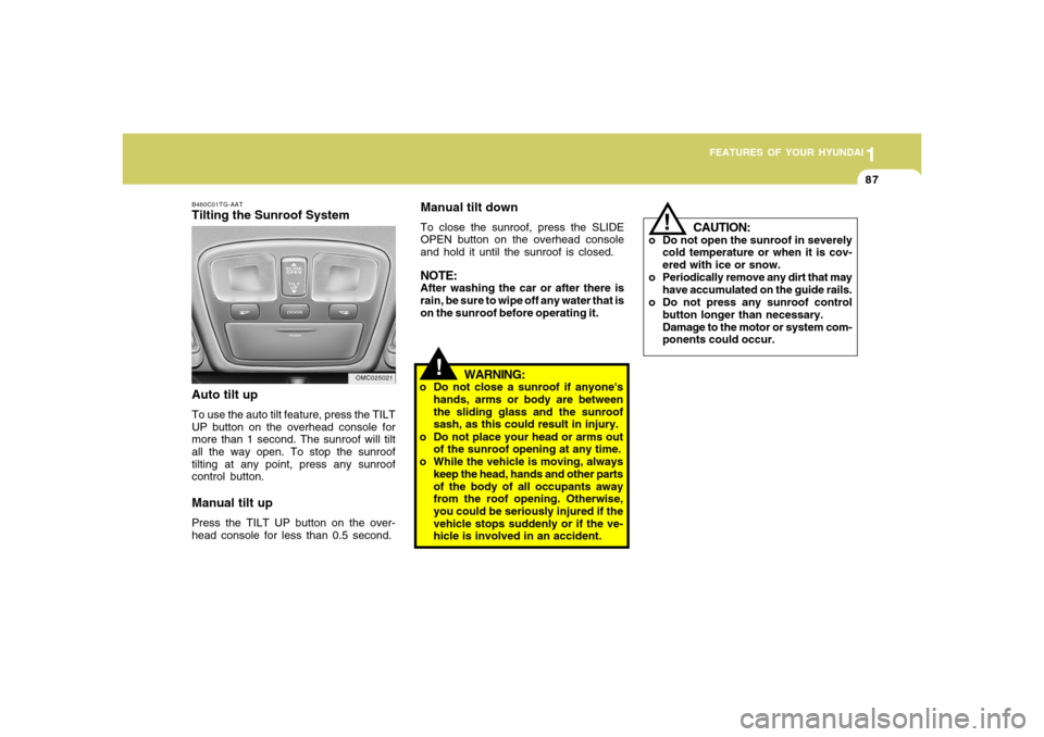 Hyundai Accent 2008 Owners Manual 1
FEATURES OF YOUR HYUNDAI
871
FEATURES OF YOUR HYUNDAI
87
Manual tilt downTo close the sunroof, press the SLIDE
OPEN button on the overhead console
and hold it until the sunroof is closed.NOTE:After Hyundai Accent 2008 Owners Manual 1
FEATURES OF YOUR HYUNDAI
871
FEATURES OF YOUR HYUNDAI
87
Manual tilt downTo close the sunroof, press the SLIDE
OPEN button on the overhead console
and hold it until the sunroof is closed.NOTE:After