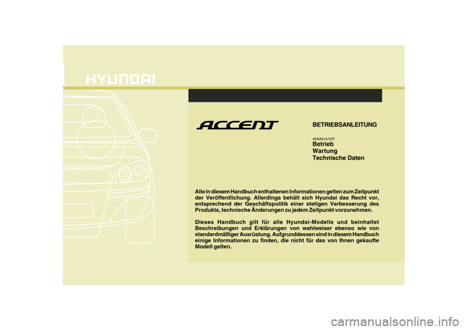 Hyundai Accent 2008  Betriebsanleitung (in German) F1
Alle in diesem Handbuch enthaltenen Informationen gelten zum Zeitpunkt der Veröffentlichung. Allerdings behält sich Hyundai das Recht vor, entsprechend der Geschäftspolitik einer stetigen Verbes
