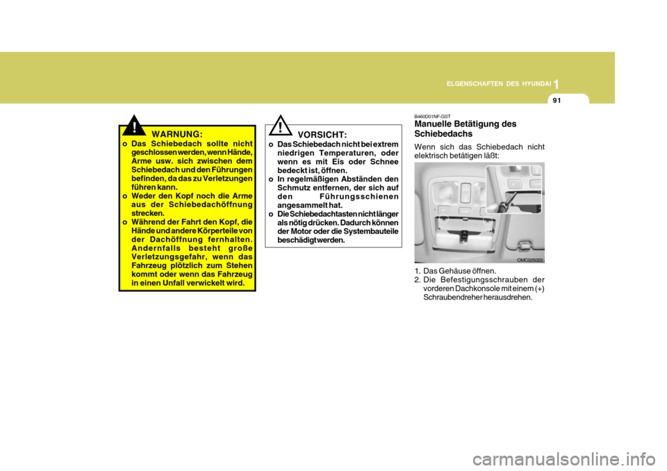 Hyundai Accent 2008 Betriebsanleitung (in German) 1
91
ELGENSCHAFTEN DES HYUNDAI
OMC025022
B460D01NF-GST Manuelle Betätigung des Schiebedachs Wenn sich das Schiebedach nicht elektrisch betätigen läßt:
1. Das Gehäuse öffnen.
2. Die Befestigung Hyundai Accent 2008 Betriebsanleitung (in German) 1
91
ELGENSCHAFTEN DES HYUNDAI
OMC025022
B460D01NF-GST Manuelle Betätigung des Schiebedachs Wenn sich das Schiebedach nicht elektrisch betätigen läßt:
1. Das Gehäuse öffnen.
2. Die Befestigung