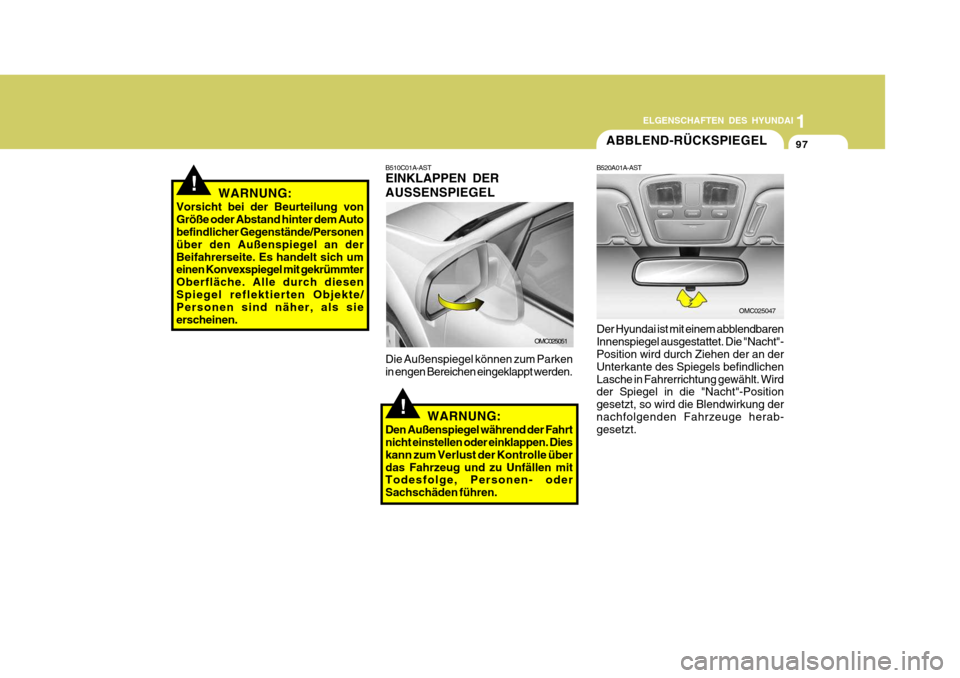 Hyundai Accent 2008 Betriebsanleitung (in German) 1
97
ELGENSCHAFTEN DES HYUNDAI
OMC025051
B510C01A-AST EINKLAPPEN DER AUSSENSPIEGEL Die Außenspiegel können zum Parken in engen Bereichen eingeklappt werden.
!WARNUNG:
Den Außenspiegel während der Hyundai Accent 2008 Betriebsanleitung (in German) 1
97
ELGENSCHAFTEN DES HYUNDAI
OMC025051
B510C01A-AST EINKLAPPEN DER AUSSENSPIEGEL Die Außenspiegel können zum Parken in engen Bereichen eingeklappt werden.
!WARNUNG:
Den Außenspiegel während der