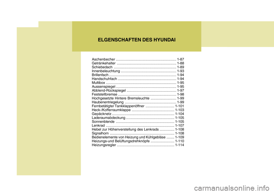 Hyundai Accent 2008 Betriebsanleitung (in German) ELGENSCHAFTEN DES HYUNDAI
Aschenbecher ............................................................. 1-87
Getränkehalter ............................................................ 1-88
Schiebedach Hyundai Accent 2008 Betriebsanleitung (in German) ELGENSCHAFTEN DES HYUNDAI
Aschenbecher ............................................................. 1-87
Getränkehalter ............................................................ 1-88
Schiebedach