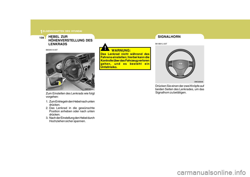 Hyundai Accent 2008 Betriebsanleitung (in German) 1
108
ELGENSCHAFTEN DES HYUNDAI
SIGNALHORN
OMC025046
WARNUNG:
Das Lenkrad nicht während des Fahrens einstellen; hierbei kann die Kontrolle über das Fahrzeug verlorengehen, und es besteht ein Unfallr Hyundai Accent 2008 Betriebsanleitung (in German) 1
108
ELGENSCHAFTEN DES HYUNDAI
SIGNALHORN
OMC025046
WARNUNG:
Das Lenkrad nicht während des Fahrens einstellen; hierbei kann die Kontrolle über das Fahrzeug verlorengehen, und es besteht ein Unfallr