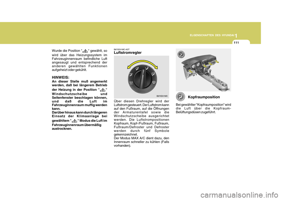 Hyundai Accent 2008 Betriebsanleitung (in German) 1
ELGENSCHAFTEN DES HYUNDAI
111111111
B670D02MC
B670D01MC
Wurde die Position "" gewählt, so
wird über das Heizungssystem im Fahrzeuginnenraum befindliche Luft angesaugt und entsprechend der anderen Hyundai Accent 2008 Betriebsanleitung (in German) 1
ELGENSCHAFTEN DES HYUNDAI
111111111
B670D02MC
B670D01MC
Wurde die Position "" gewählt, so
wird über das Heizungssystem im Fahrzeuginnenraum befindliche Luft angesaugt und entsprechend der anderen