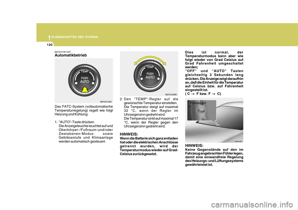 Hyundai Accent 2008 Betriebsanleitung (in German) 1ELGENSCHAFTEN DES HYUNDAI
120
B970C01MC B970C02MC
1JBA4067
B970C01NF-GST Automatikbetrieb Das FATC-System (vollautomatische Temperaturregelung) regelt wie folgt Heizung und Kühlung:
1. "AUTO"-Taste Hyundai Accent 2008 Betriebsanleitung (in German) 1ELGENSCHAFTEN DES HYUNDAI
120
B970C01MC B970C02MC
1JBA4067
B970C01NF-GST Automatikbetrieb Das FATC-System (vollautomatische Temperaturregelung) regelt wie folgt Heizung und Kühlung:
1. "AUTO"-Taste