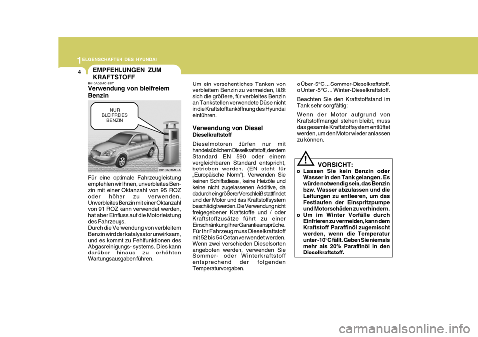 Hyundai Accent 2008 Betriebsanleitung (in German) 1
4
ELGENSCHAFTEN DES HYUNDAI
EMPFEHLUNGEN ZUM KRAFTSTOFF
B010A02MC-SST Verwendung von bleifreiem BenzinUm ein versehentliches Tanken von verbleitem Benzin zu vermeiden, läßtsich die größere, für Hyundai Accent 2008 Betriebsanleitung (in German) 1
4
ELGENSCHAFTEN DES HYUNDAI
EMPFEHLUNGEN ZUM KRAFTSTOFF
B010A02MC-SST Verwendung von bleifreiem BenzinUm ein versehentliches Tanken von verbleitem Benzin zu vermeiden, läßtsich die größere, für
