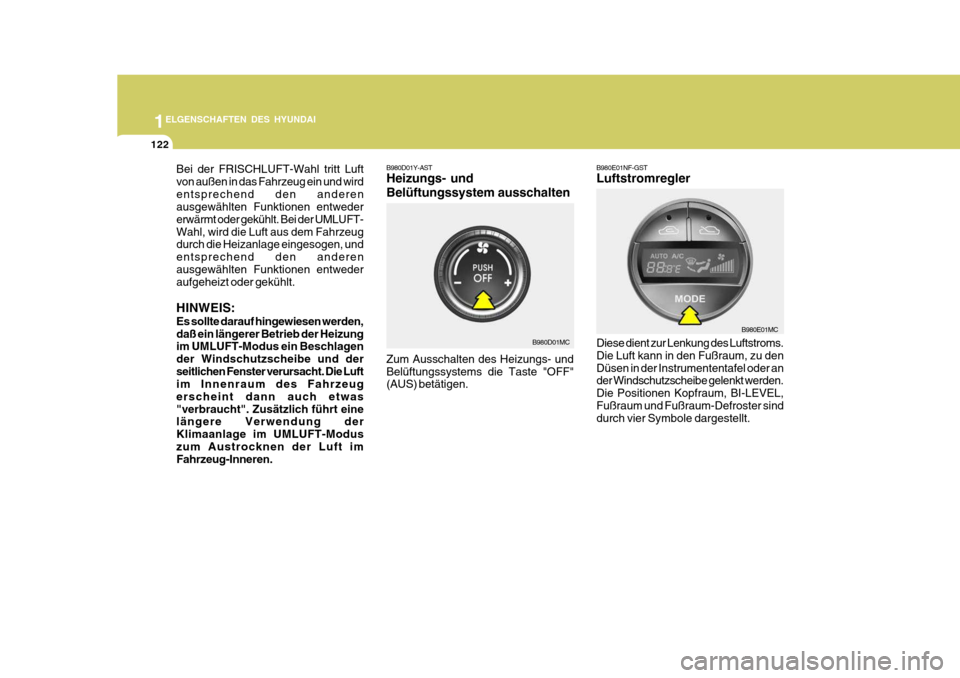 Hyundai Accent 2008 Betriebsanleitung (in German) 1ELGENSCHAFTEN DES HYUNDAI
122
B980D01MC
B980E01MC
Bei der FRISCHLUFT-Wahl tritt Luft von außen in das Fahrzeug ein und wirdentsprechend den anderen ausgewählten Funktionen entweder erwärmt oder ge Hyundai Accent 2008 Betriebsanleitung (in German) 1ELGENSCHAFTEN DES HYUNDAI
122
B980D01MC
B980E01MC
Bei der FRISCHLUFT-Wahl tritt Luft von außen in das Fahrzeug ein und wirdentsprechend den anderen ausgewählten Funktionen entweder erwärmt oder ge