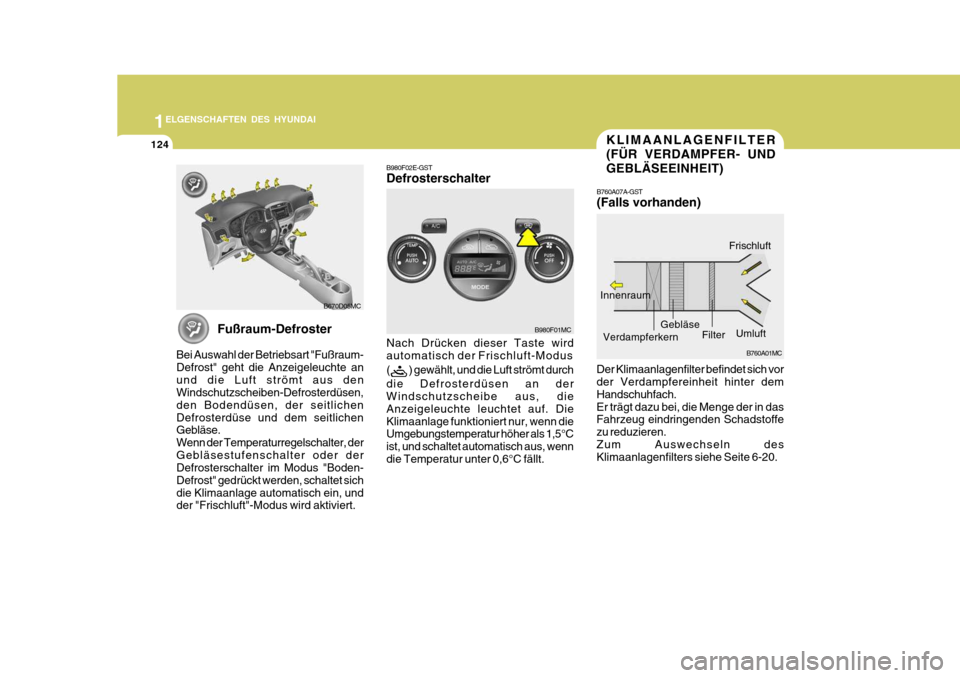 Hyundai Accent 2008 Betriebsanleitung (in German) 1ELGENSCHAFTEN DES HYUNDAI
124
B670D05MC
B980F01MC
Fußraum-Defroster
Bei Auswahl der Betriebsart "Fußraum- Defrost" geht die Anzeigeleuchte anund die Luft strömt aus den Windschutzscheiben-Defroste Hyundai Accent 2008 Betriebsanleitung (in German) 1ELGENSCHAFTEN DES HYUNDAI
124
B670D05MC
B980F01MC
Fußraum-Defroster
Bei Auswahl der Betriebsart "Fußraum- Defrost" geht die Anzeigeleuchte anund die Luft strömt aus den Windschutzscheiben-Defroste