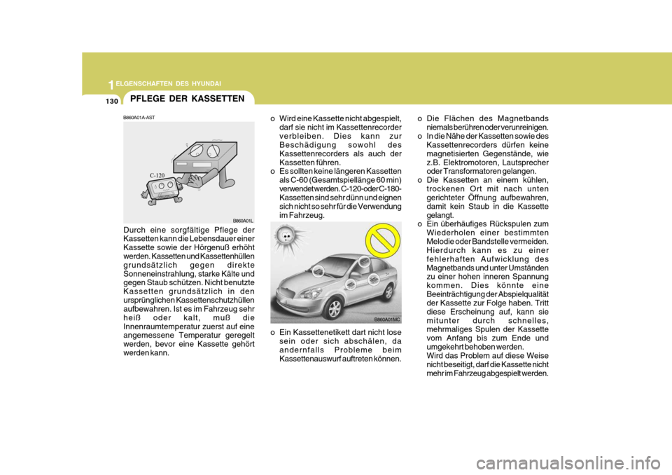 Hyundai Accent 2008 Betriebsanleitung (in German) 1ELGENSCHAFTEN DES HYUNDAI
130PFLEGE DER KASSETTEN
Durch eine sorgfältige Pflege der Kassetten kann die Lebensdauer einer Kassette sowie der Hörgenuß erhöht werden. Kassetten und Kassettenhüllen Hyundai Accent 2008 Betriebsanleitung (in German) 1ELGENSCHAFTEN DES HYUNDAI
130PFLEGE DER KASSETTEN
Durch eine sorgfältige Pflege der Kassetten kann die Lebensdauer einer Kassette sowie der Hörgenuß erhöht werden. Kassetten und Kassettenhüllen