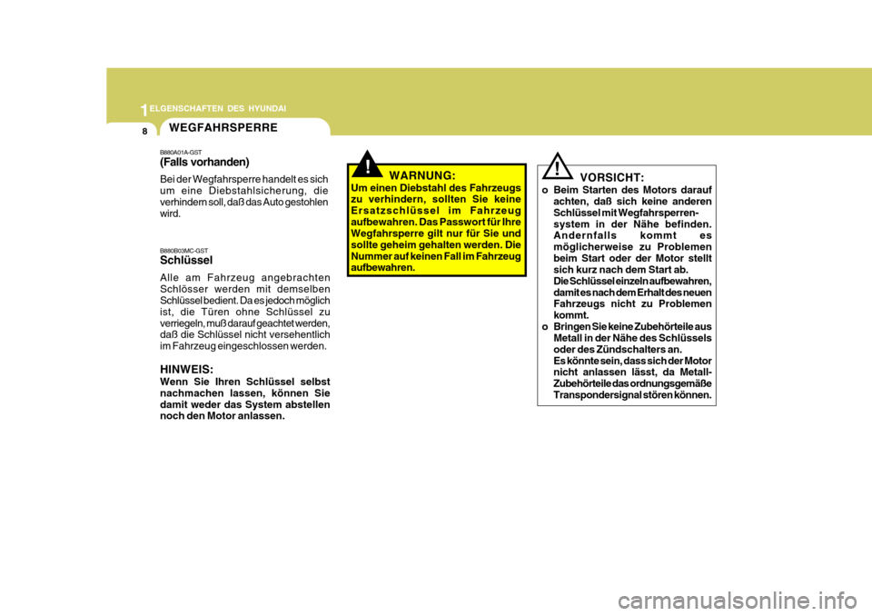 Hyundai Accent 2008  Betriebsanleitung (in German) 1
8
ELGENSCHAFTEN DES HYUNDAI
WEGFAHRSPERRE
B880A01A-GST (Falls vorhanden) Bei der Wegfahrsperre handelt es sich um eine Diebstahlsicherung, dieverhindern soll, daß das Auto gestohlen wird. B880B03MC