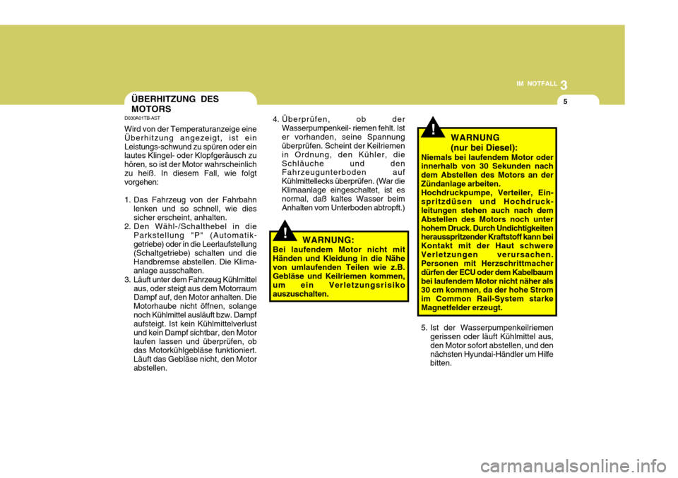 Hyundai Accent 2008  Betriebsanleitung (in German) 3
IM NOTFALL
5ÜBERHITZUNG DES MOTORS
D030A01TB-AST
Wird von der Temperaturanzeige eine Überhitzung angezeigt, ist einLeistungs-schwund zu spüren oder ein lautes Klingel- oder Klopfgeräusch zu hör
