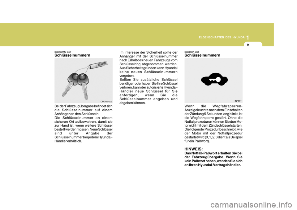 Hyundai Accent 2008  Betriebsanleitung (in German) 1
9
ELGENSCHAFTEN DES HYUNDAI
OMC027002
B880C01MC-GST SchlüsselnummernHNF2011
B880D02A-GST Schlüsselnummern
Im Interesse der Sicherheit sollte der Anhänger mit der Schlüsselnummernach Erhalt des n
