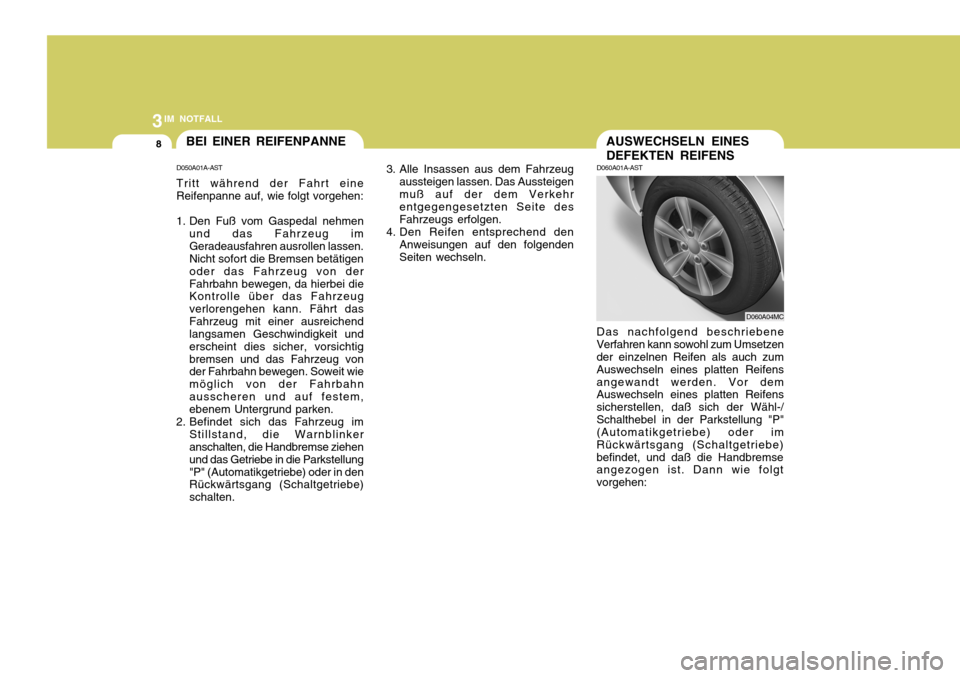Hyundai Accent 2008  Betriebsanleitung (in German) 3IM NOTFALL
8AUSWECHSELN EINES DEFEKTEN REIFENS
D060A01A-AST
D060A04MC
Das nachfolgend beschriebene Verfahren kann sowohl zum Umsetzen der einzelnen Reifen als auch zum Auswechseln eines platten Reife