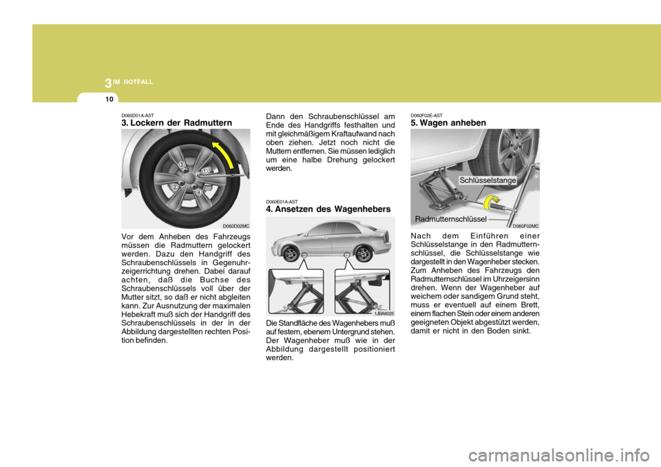 Hyundai Accent 2008  Betriebsanleitung (in German) 3IM NOTFALL
10
D060F02MC
D060E01A-AST
4. Ansetzen des Wagenhebers D060F02E-AST 
5. Wagen anheben
Nach dem Einführen einerSchlüsselstange in den Radmuttern- schlüssel, die Schlüsselstange wiedarges