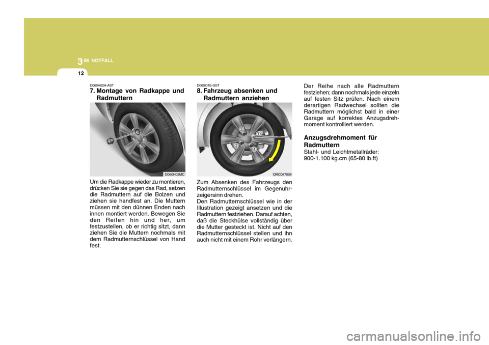 Hyundai Accent 2008  Betriebsanleitung (in German) 3IM NOTFALL
12
D060I01E-GST
8. Fahrzeug absenken und
Radmuttern anziehen
Zum Absenken des Fahrzeugs den Radmutternschlüssel im Gegenuhr- zeigersinn drehen. Den Radmutternschlüssel wie in der Illustr