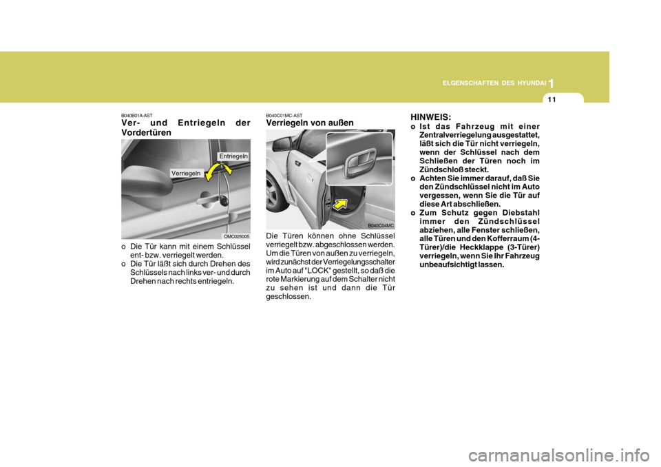 Hyundai Accent 2008  Betriebsanleitung (in German) 1
11
ELGENSCHAFTEN DES HYUNDAI
B040C04MC
Verriegeln
Entriegeln
OMC025005
B040B01A-AST Ver- und Entriegeln der Vordertüren 
o Die Tür kann mit einem Schlüssel
ent- bzw. verriegelt werden.
o Die Tür