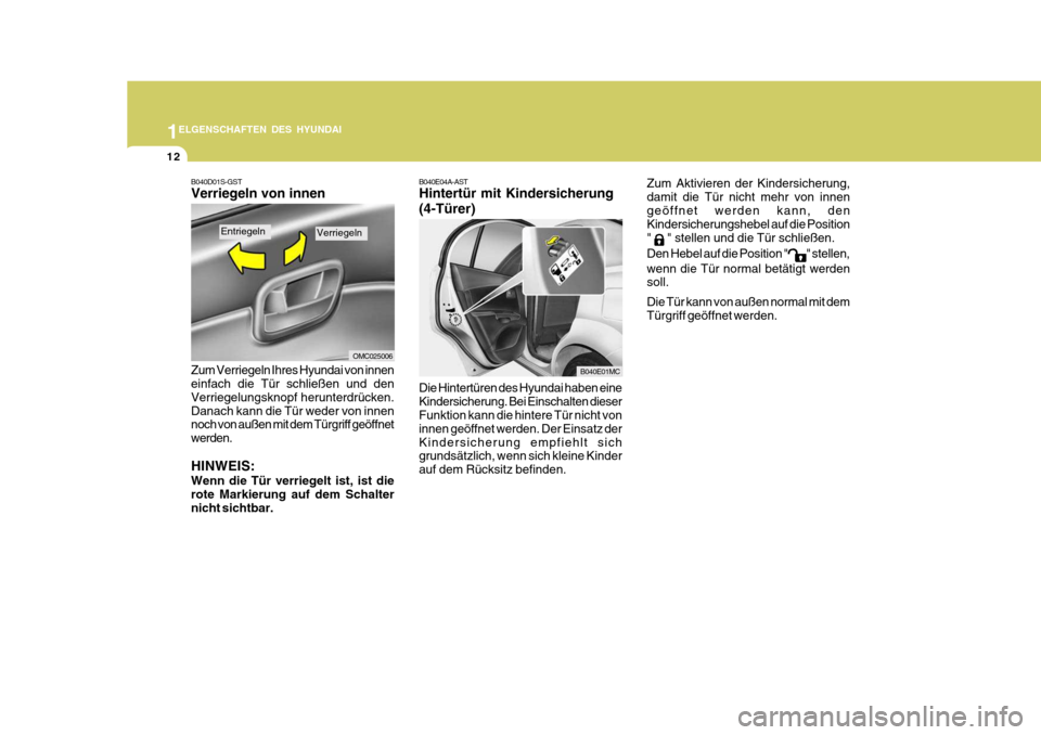 Hyundai Accent 2008  Betriebsanleitung (in German) 1
12
ELGENSCHAFTEN DES HYUNDAI
OMC025006
B040E01MC
B040D01S-GST Verriegeln von innen Zum Verriegeln Ihres Hyundai von innen einfach die Tür schließen und den Verriegelungsknopf herunterdrücken.Dana